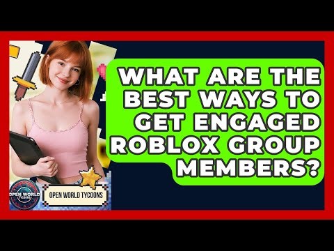 What Are The Best Ways To Get Engaged Roblox Group Members? - Open World Tycoons