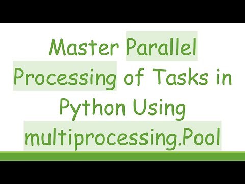 Master Parallel Processing of Tasks in Python Using multiprocessing.Pool