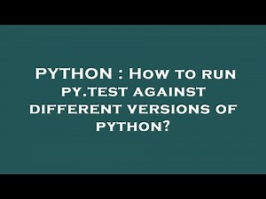 PYTHON : How to run py.test against different versions of python?