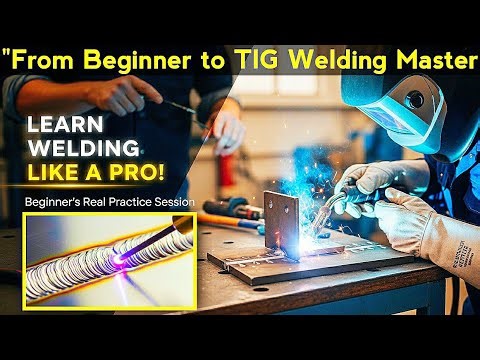 Mastering TIG Welding: Complete Guide for Beginners.