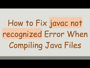 How to Fix javac not recognized Error When Compiling Java Files
