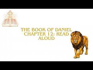 The Book of Daniel: Chapter 12 Read Aloud!