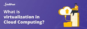 What is Virtualization in Cloud Computing and How Does it Work?