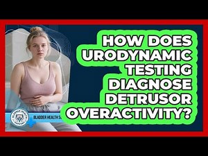 How Does Urodynamic Testing Diagnose Detrusor Overactivity? - Bladder Health Support