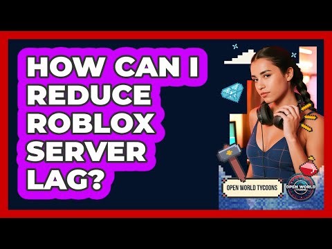 How Can I Reduce Roblox Server Lag? - Open World Tycoons