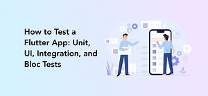 How to Test a Flutter App: Unit, UI, Integration, and Bloc Tests