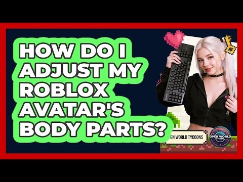 How Do I Adjust My Roblox Avatar's Body Parts?