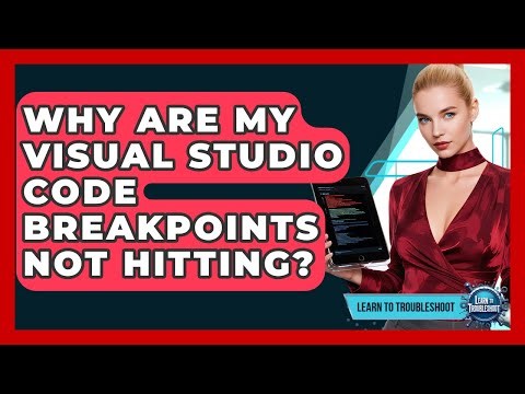 Why Are My Visual Studio Code Breakpoints Not Hitting? - Learn To Troubleshoot