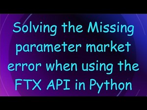 Solving the Missing parameter market error when using the FTX API in Python