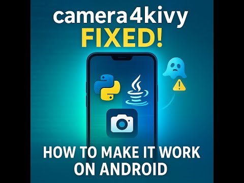 How to Make Your KIVY Camera App Actually WORK on Android