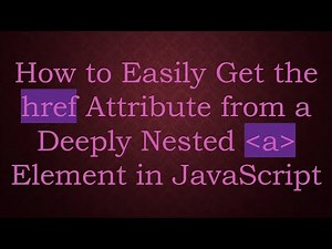 How to Easily Get the href Attribute from a Deeply Nested a Element in JavaScript