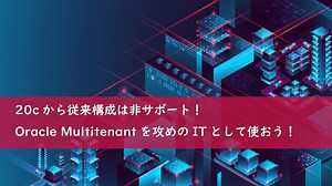 20cから従来構成は非サポート！Oracle Multitenantを攻めのITとして使おう！ | アシスト