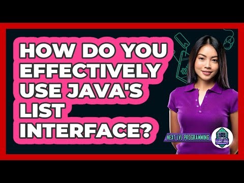 How Do You Effectively Use Java's List Interface? - Next LVL Programming