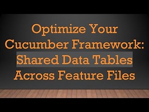 Optimize Your Cucumber Framework: Shared Data Tables Across Feature Files