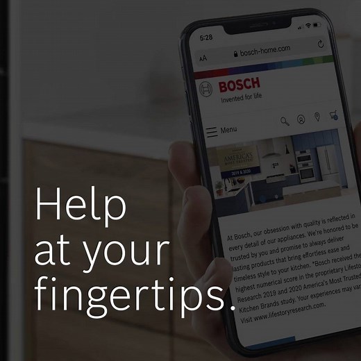 Make life a little easier – download your Bosch user manual directly to your phone to discover features, product usage and general information through searchable keywords. Follow these steps to get started: • Visit https://www.bosch-home.com/us and click Owner Support from the drop down menu • Click Download Owner Manuals, Specs, CADS • Enter your Bosch appliance model number • Download the Use and Care Manual • Save it to your phone • Use keyword searches to get to know your appliance! | Bosch
