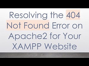 Resolving the 404 Not Found Error on Apache2 for Your XAMPP Website
