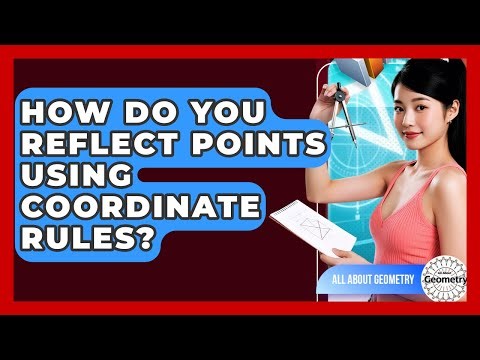 How Do You Reflect Points Using Coordinate Rules? - All About Geometry