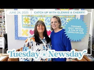 Tuesday Newsday with Glennie & Cherry | Catch Up With Us For the Start of Summer in Quilt Town