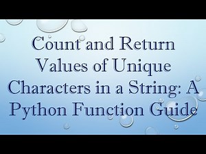 Count and Return Values of Unique Characters in a String: A Python Function Guide