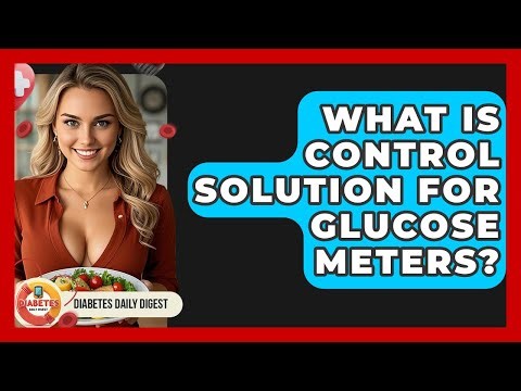What Is Control Solution For Glucose Meters? - Diabetes Daily Digest