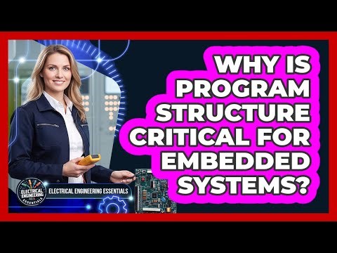 Why Is Program Structure Critical For Embedded Systems?