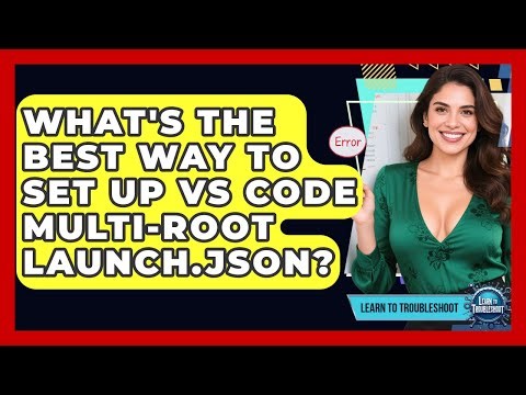 What's The Best Way To Set Up VS Code Multi-root Launch.json? - Learn To Troubleshoot
