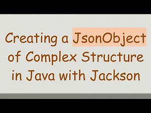 Creating a JsonObject of Complex Structure in Java with Jackson