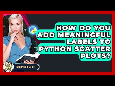 How Do You Add Meaningful Labels To Python Scatter Plots? - Python Code School