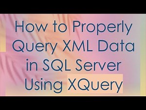 How to Properly Query XML Data in SQL Server Using XQuery