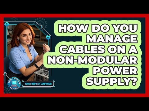 How Do You Manage Cables On A Non-modular Power Supply? - Your Computer Companion
