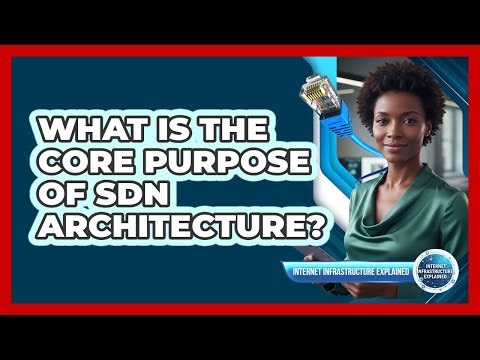 What Is the Core Purpose of SDN Architecture?