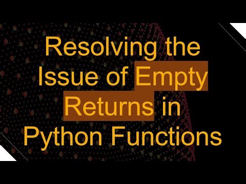 Resolving the Issue of Empty Returns in Python Functions