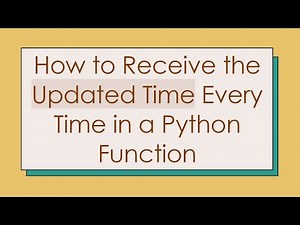 How to Receive the Updated Time Every Time in a Python Function