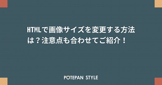 HTMLで画像サイズを変更する方法は？注意点も合わせてご紹介！ | ポテパンスタイル