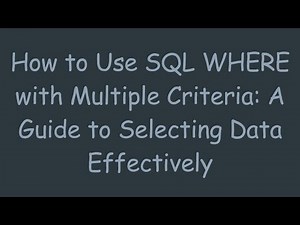 How to Use SQL WHERE with Multiple Criteria: A Guide to Selecting Data Effectively
