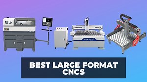 10 Best Large Format CNCs in 2024 (Every Size)