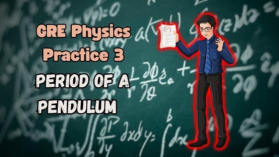 Gre Physics Practice 3; Period of a Pendulum