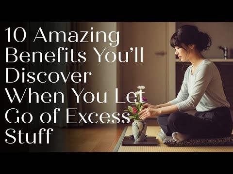 10 Amazing Benefits You’ll Discover When You Let Go of Excess Stuff | Japanese Minimalism