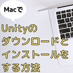 Unityのダウンロードとインストールをする方法（Mac使用)