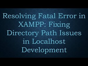 Resolving Fatal Error in XAMPP: Fixing Directory Path Issues in Localhost Development