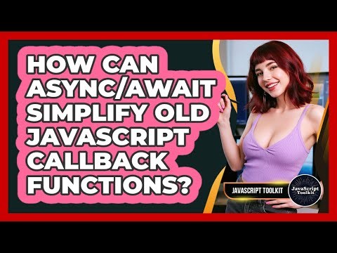 How Can Async/Await Simplify Old JavaScript Callback Functions? - JavaScript Toolkit