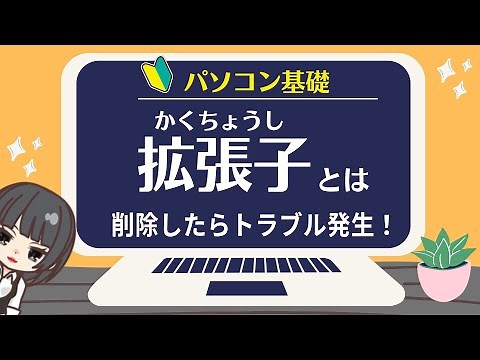 【パソコン基礎・拡張子とは】拡張子とはなにか？そして拡張子が関係して発生するトラブルについて解説します。