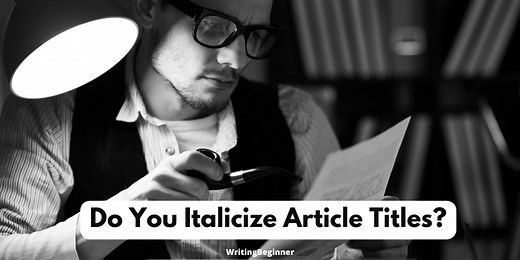 Do You Italicize Article Titles? (Ultimate Citation Guide) | Writing Beginner