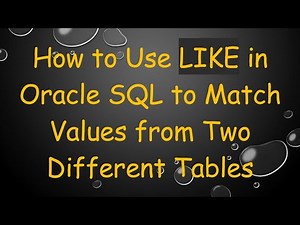 How to Use LIKE in Oracle SQL to Match Values from Two Different Tables