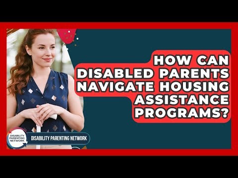 How Can Disabled Parents Navigate Housing Assistance Programs? - Disability Parenting Network