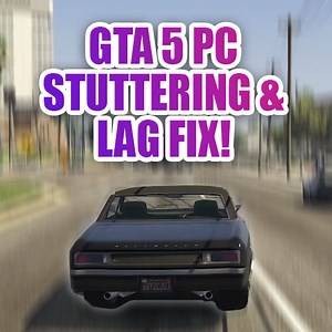 [SOLVED] GTA 5 Stuttering, Driving Lag And Frame Drops