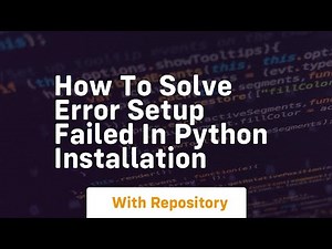 how to solve error setup failed in python installation