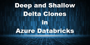 Creating Deep and Shallow Delta Clones in Azure Databricks