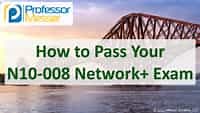 How to Pass Your N10-008 Network+ Exam