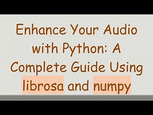 Enhance Your Audio with Python: A Complete Guide Using librosa and numpy